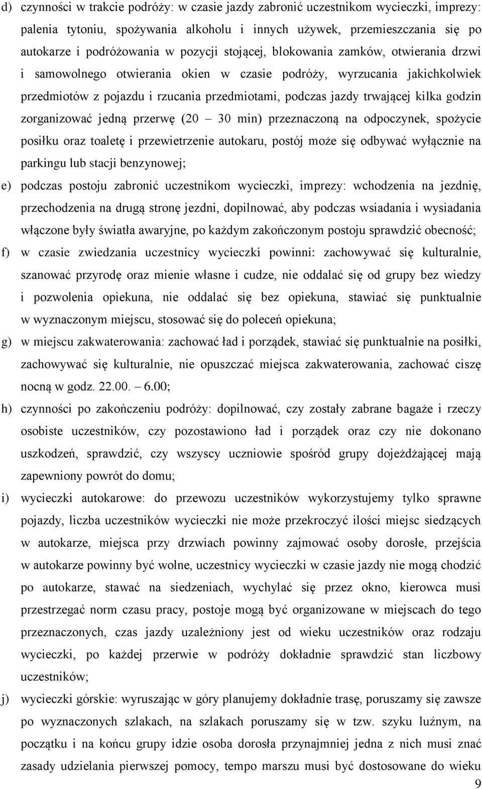 godzin zorganizować jedną przerwę (20 30 min) przeznaczoną na odpoczynek, spożycie posiłku oraz toaletę i przewietrzenie autokaru, postój może się odbywać wyłącznie na parkingu lub stacji benzynowej;
