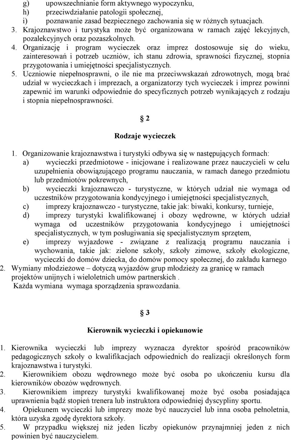 Organizację i program wycieczek oraz imprez dostosowuje się do wieku, zainteresowań i potrzeb uczniów, ich stanu zdrowia, sprawności fizycznej, stopnia przygotowania i umiejętności specjalistycznych.