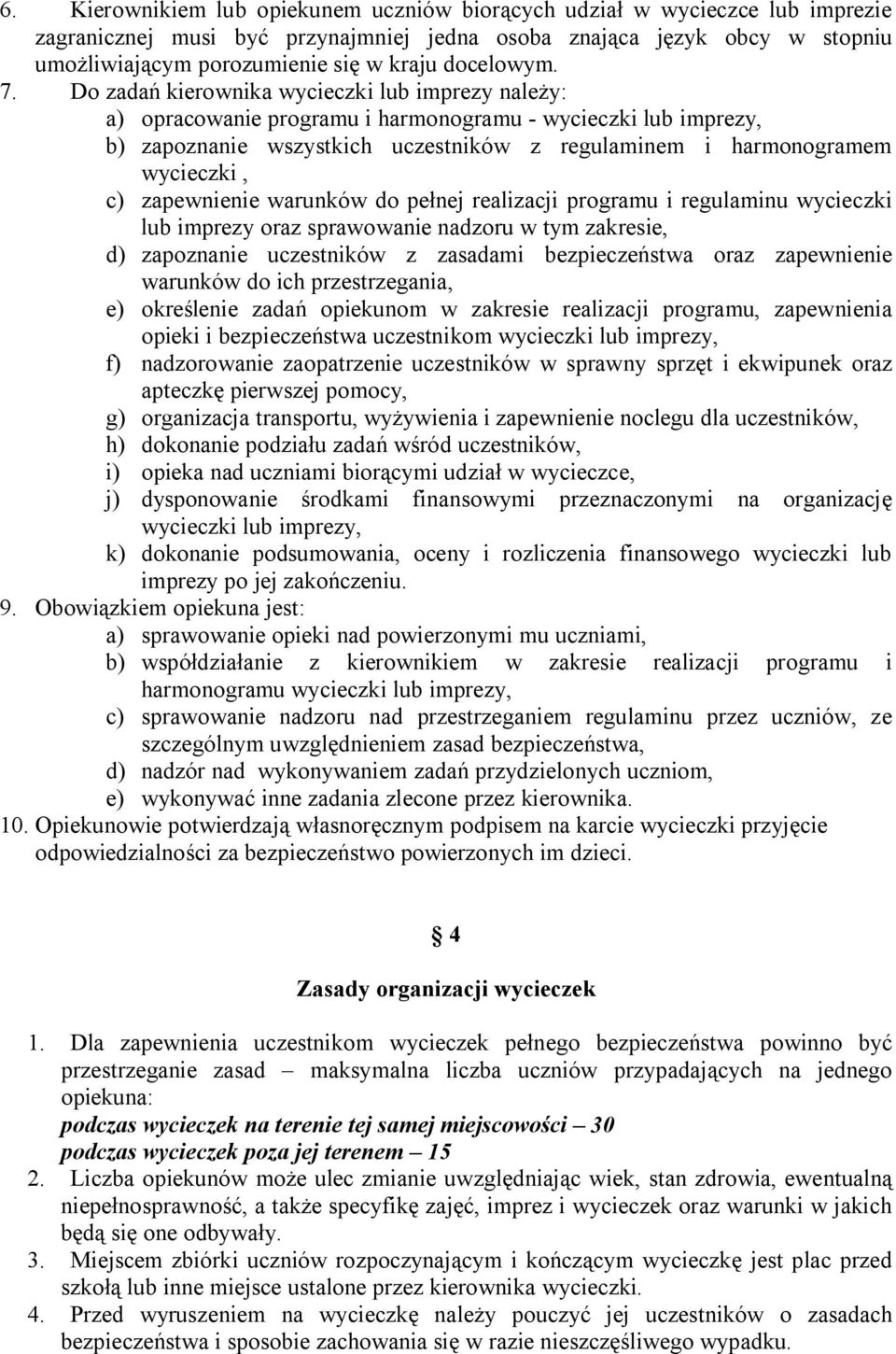 Do zadań kierownika wycieczki lub imprezy należy: a) opracowanie programu i harmonogramu - wycieczki lub imprezy, b) zapoznanie wszystkich uczestników z regulaminem i harmonogramem wycieczki, c)