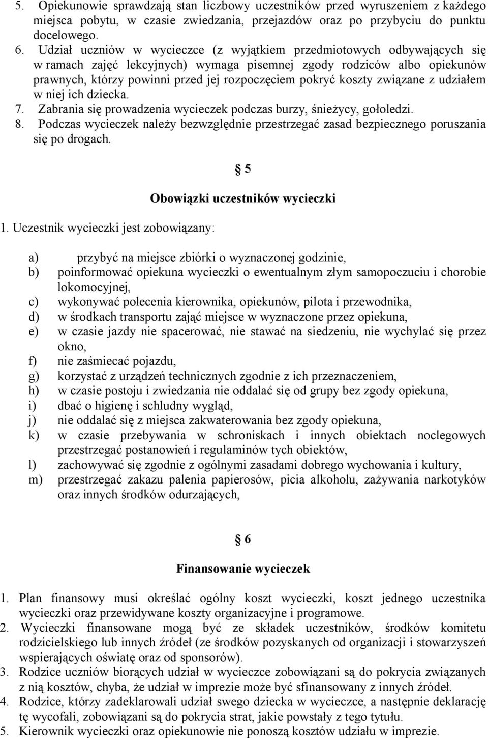 koszty związane z udziałem w niej ich dziecka. 7. Zabrania się prowadzenia wycieczek podczas burzy, śnieżycy, gołoledzi. 8.