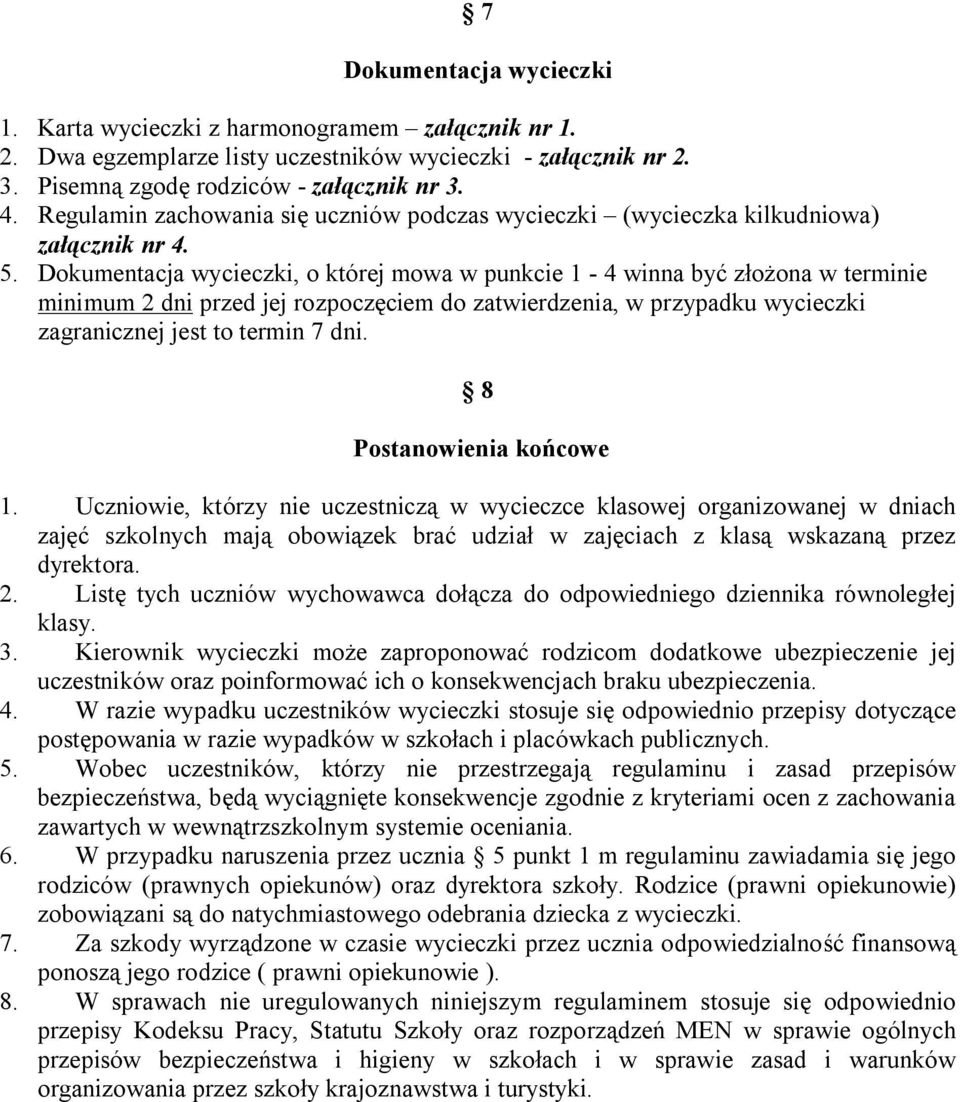 Dokumentacja wycieczki, o której mowa w punkcie 1-4 winna być złożona w terminie minimum 2 dni przed jej rozpoczęciem do zatwierdzenia, w przypadku wycieczki zagranicznej jest to termin 7 dni.