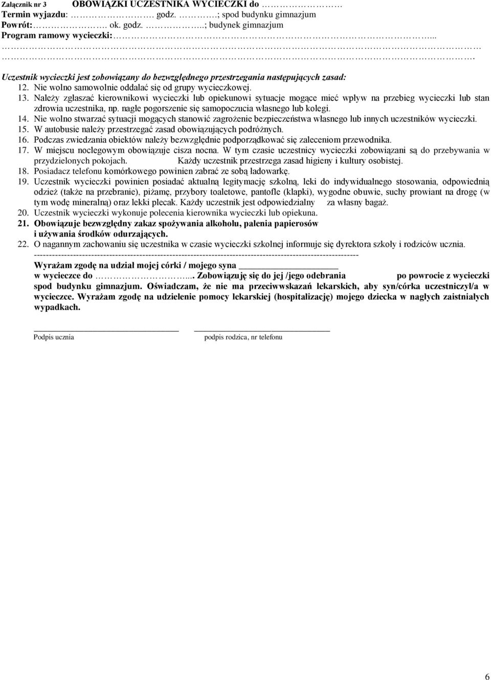 Należy zgłaszać kierownikowi wycieczki lub opiekunowi sytuacje mogące mieć wpływ na przebieg wycieczki lub stan zdrowia uczestnika, np. nagłe pogorszenie się samopoczucia własnego lub kolegi. 14.