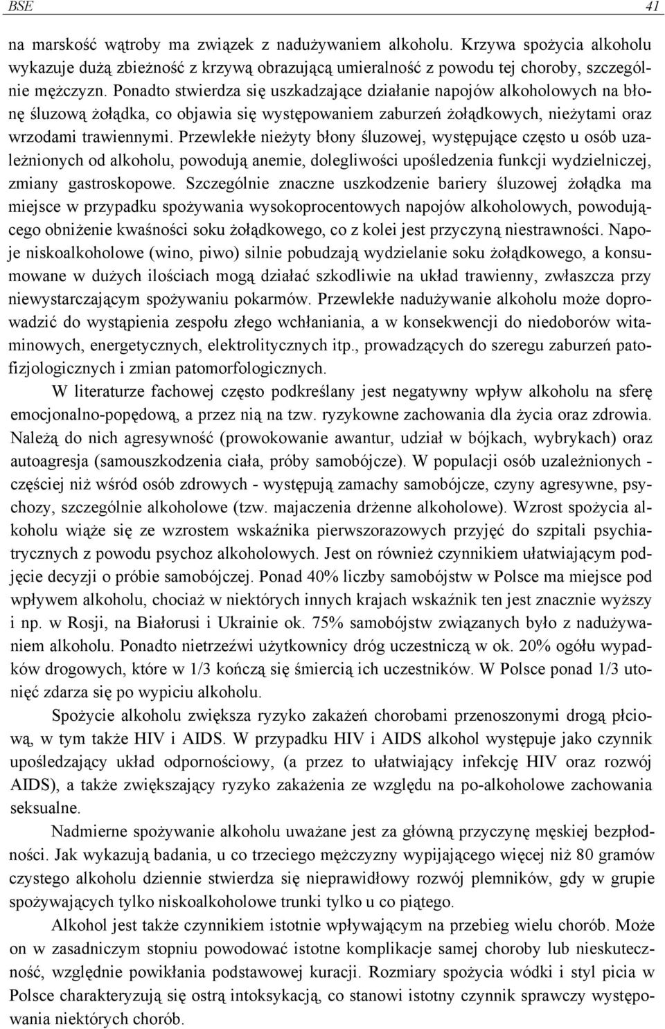 Przewlekłe nieżyty błony śluzowej, występujące często u osób uzależnionych od alkoholu, powodują anemie, dolegliwości upośledzenia funkcji wydzielniczej, zmiany gastroskopowe.