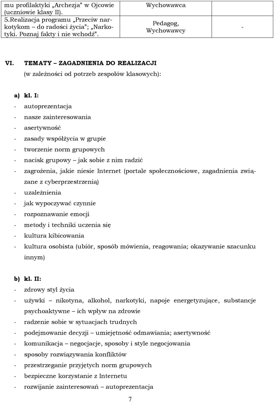 I: autoprezentacja nasze zainteresowania asertywność zasady współżycia w grupie tworzenie norm grupowych nacisk grupowy jak sobie z nim radzić zagrożenia, jakie niesie Internet (portale