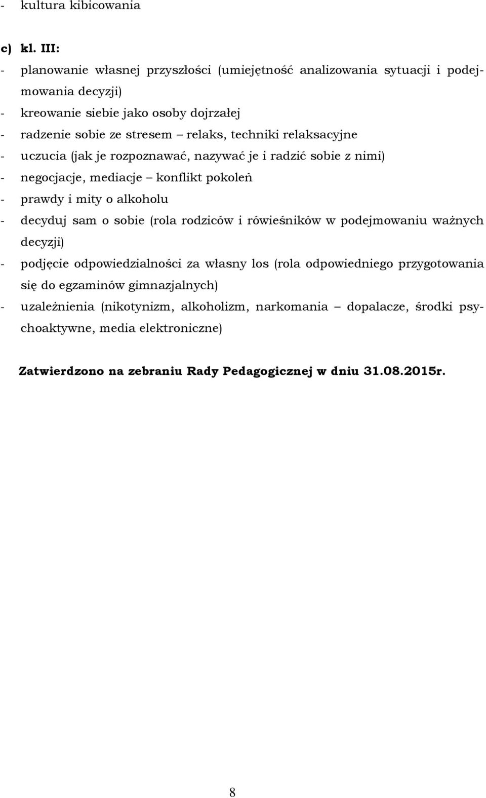 techniki relaksacyjne uczucia (jak je rozpoznawać, nazywać je i radzić sobie z nimi) negocjacje, mediacje konflikt pokoleń prawdy i mity o alkoholu decyduj sam o sobie