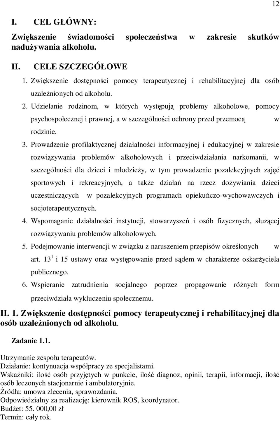 Udzielanie rodzinom, w których występują problemy alkoholowe, pomocy psychospołecznej i prawnej, a w szczególności ochrony przed przemocą rodzinie. 3.