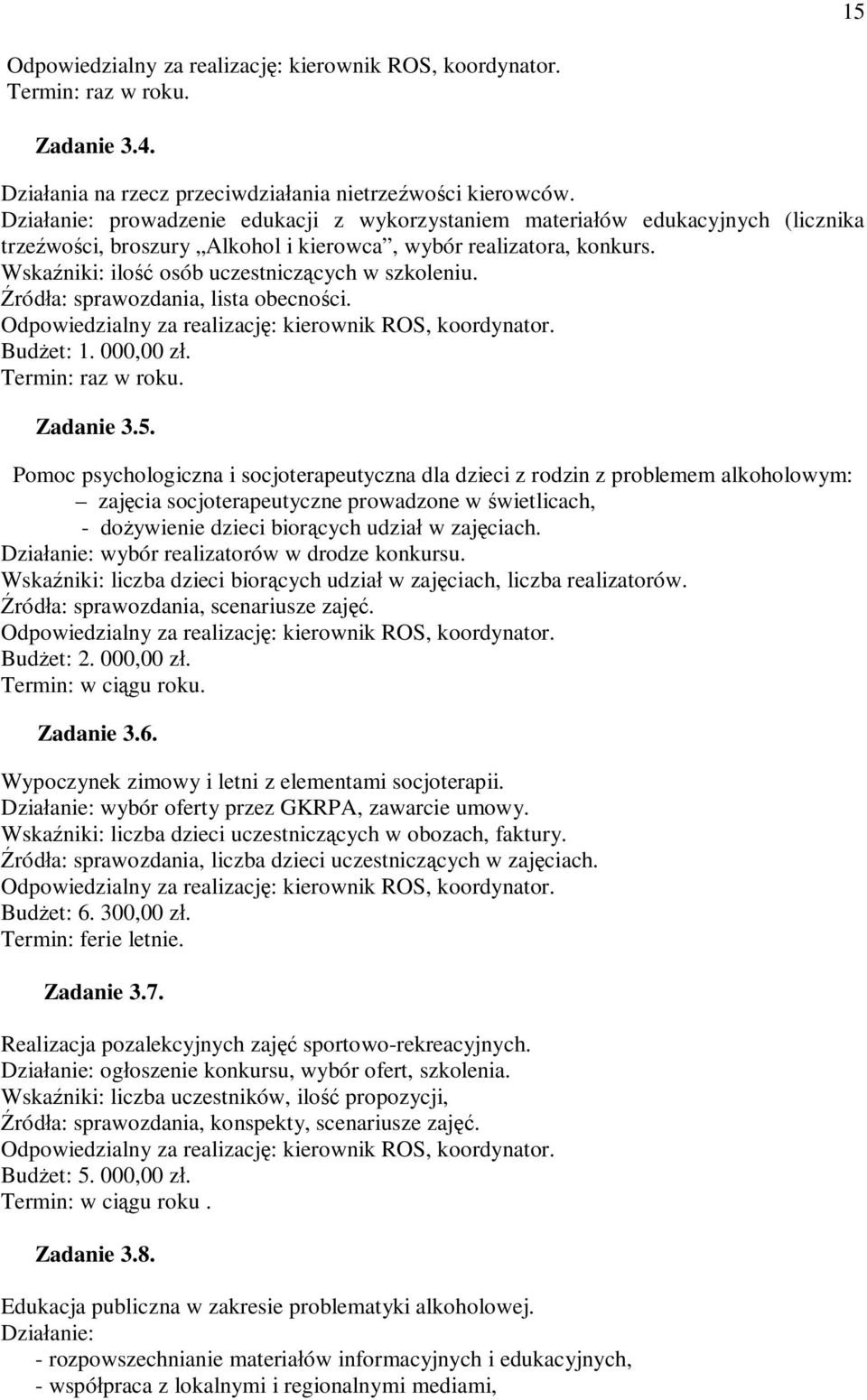Wskaźniki: ilość osób uczestniczących w szkoleniu. Źródła: sprawozdania, lista obecności. Odpowiedzialny za realizację: kierownik ROS, koordynator. Budżet: 1. 000,00 zł. Termin: raz w roku. Zadanie 3.