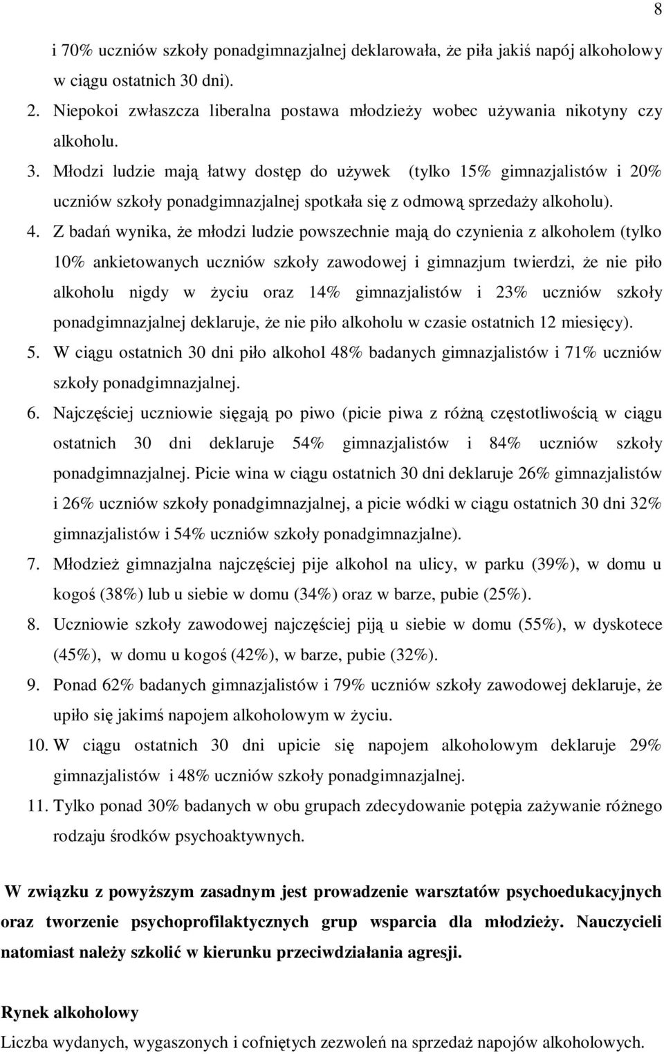 Z badań wynika, że młodzi ludzie powszechnie mają do czynienia z alkoholem (tylko 10% ankietowanych uczniów szkoły zawodowej i gimnazjum twierdzi, że nie piło alkoholu nigdy w życiu oraz 14%