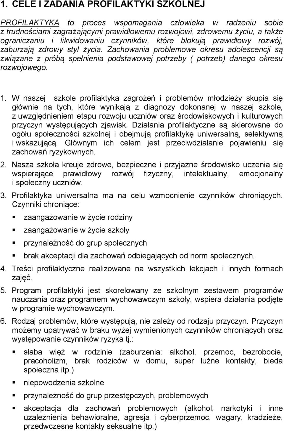 Zachowania problemowe okresu adolescencji są związane z próbą spełnienia podstawowej potrzeby ( potrzeb) danego okresu rozwojowego. 1.