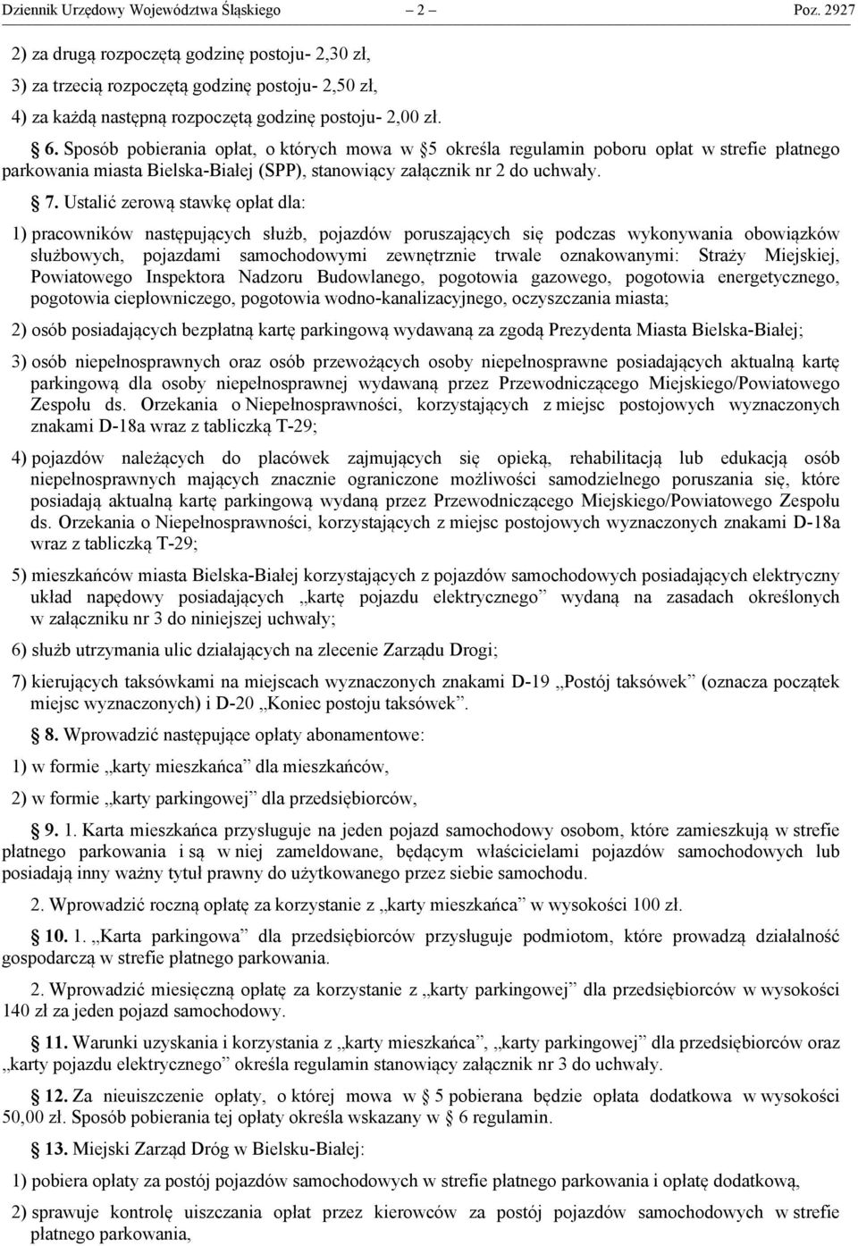 Sposób pobierania opłat, o których mowa w 5 określa regulamin poboru opłat w strefie płatnego parkowania miasta Bielska-Białej (SPP), stanowiący załącznik nr 2 do uchwały. 7.