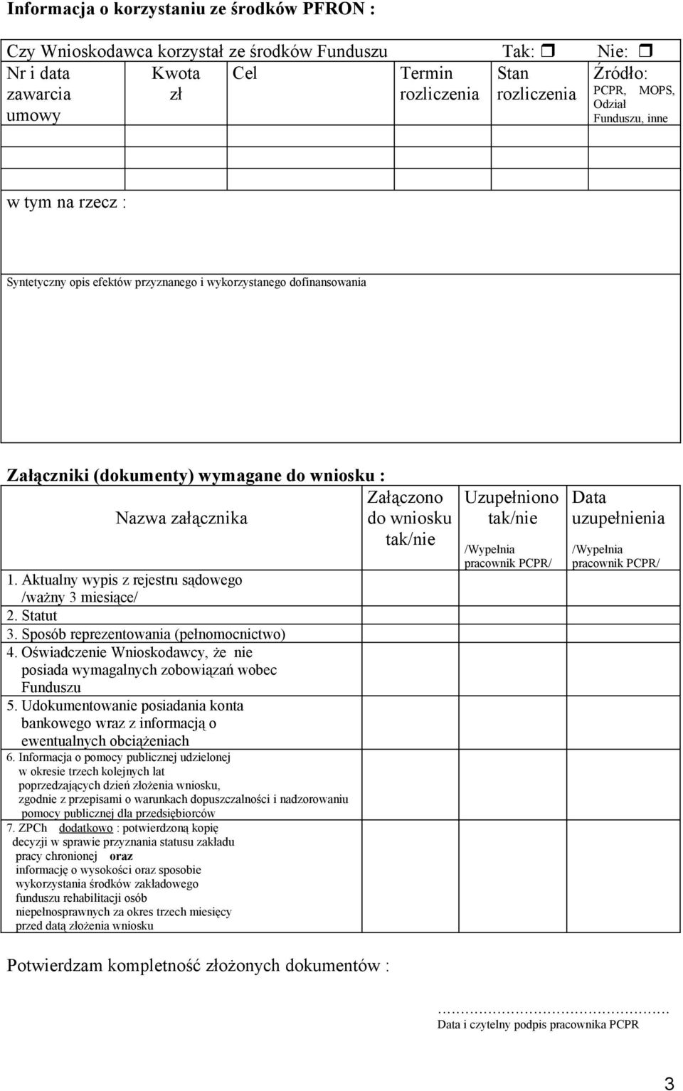 1. Aktualny wypis z rejestru sądowego /ważny 3 miesiące/ 2. Statut 3. Sposób reprezentowania (pełnomocnictwo) 4. Oświadczenie Wnioskodawcy, że nie posiada wymagalnych zobowiązań wobec Funduszu 5.