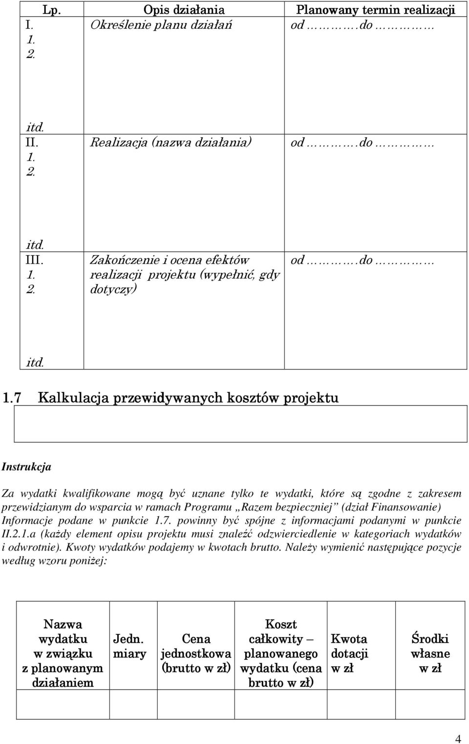7 Kalkulacja przewidywanych kosztów projektu Za wydatki kwalifikowane mogą być uznane tylko te wydatki, które są zgodne z zakresem przewidzianym do wsparcia w ramach Programu Razem bezpieczniej