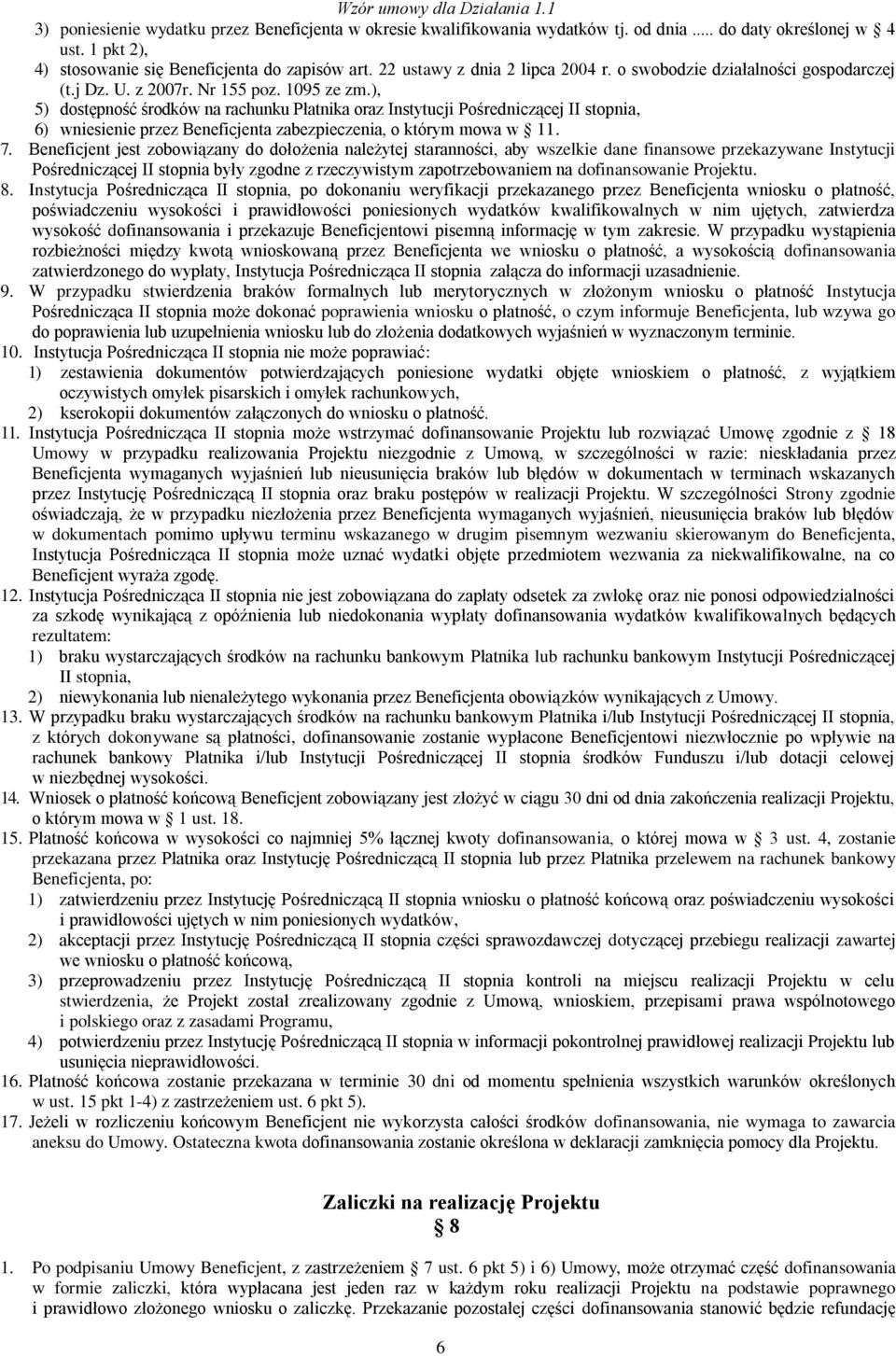 ), 5) dostępność środków na rachunku Płatnika oraz Instytucji Pośredniczącej II stopnia, 6) wniesienie przez Beneficjenta zabezpieczenia, o którym mowa w 11. 7.