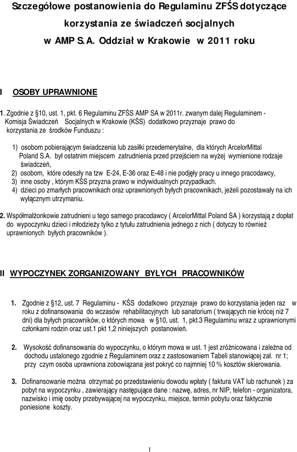 zwanym dalej Regulaminem - Komisja Świadczeń Socjalnych w Krakowie (KŚS) dodatkowo przyznaje prawo do korzystania ze środków Funduszu : 1) osobom pobierającym świadczenia lub zasiłki przedemerytalne,