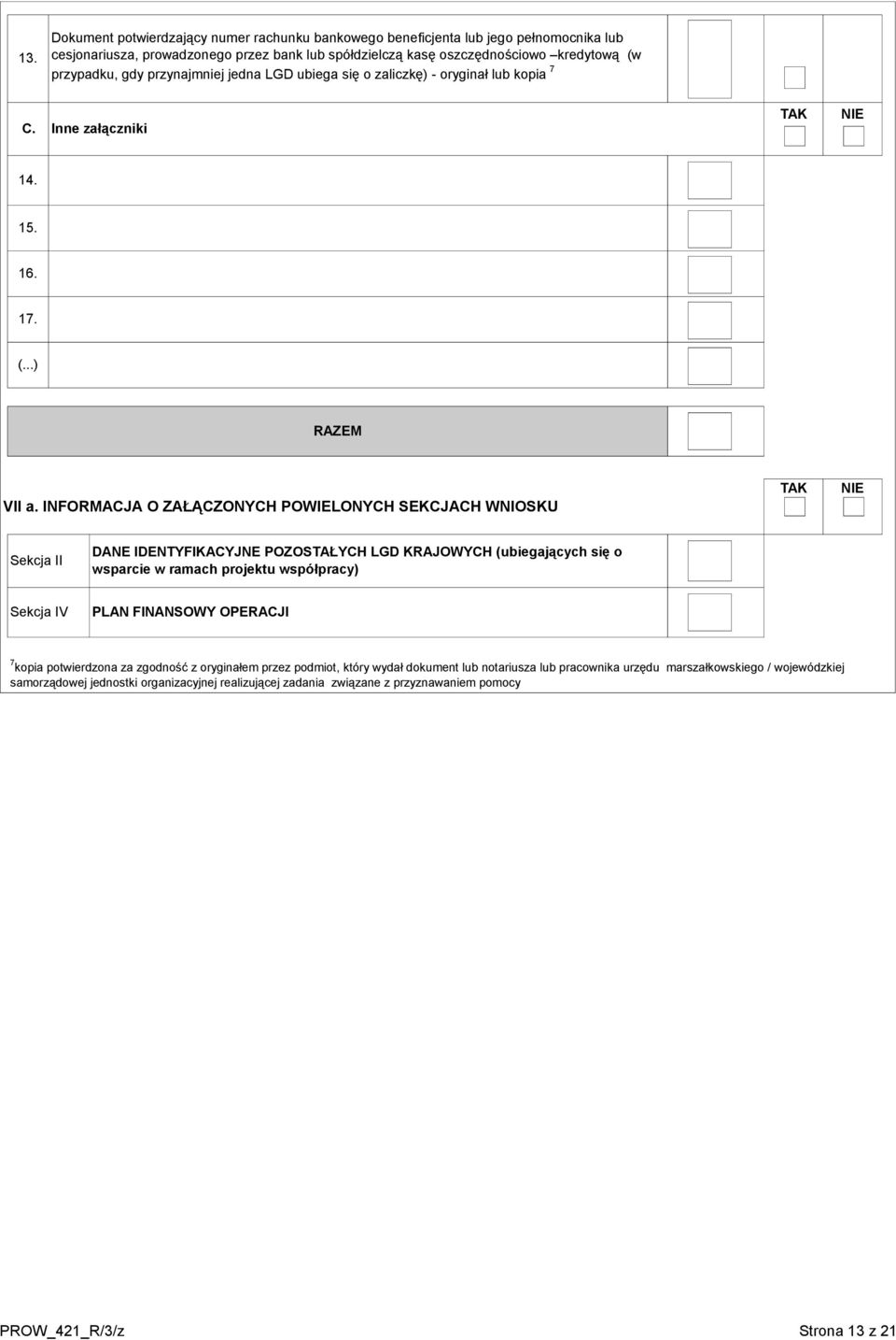 INFORMACJA O ZAŁĄCZONYCH POWIELONYCH SEKCJACH WNIOSKU TAK NIE Sekcja II DANE IDENTYFIKACYJNE POZOSTAŁYCH LGD KRAJOWYCH (ubiegających się o wsparcie w ramach projektu współpracy) Sekcja IV PLAN