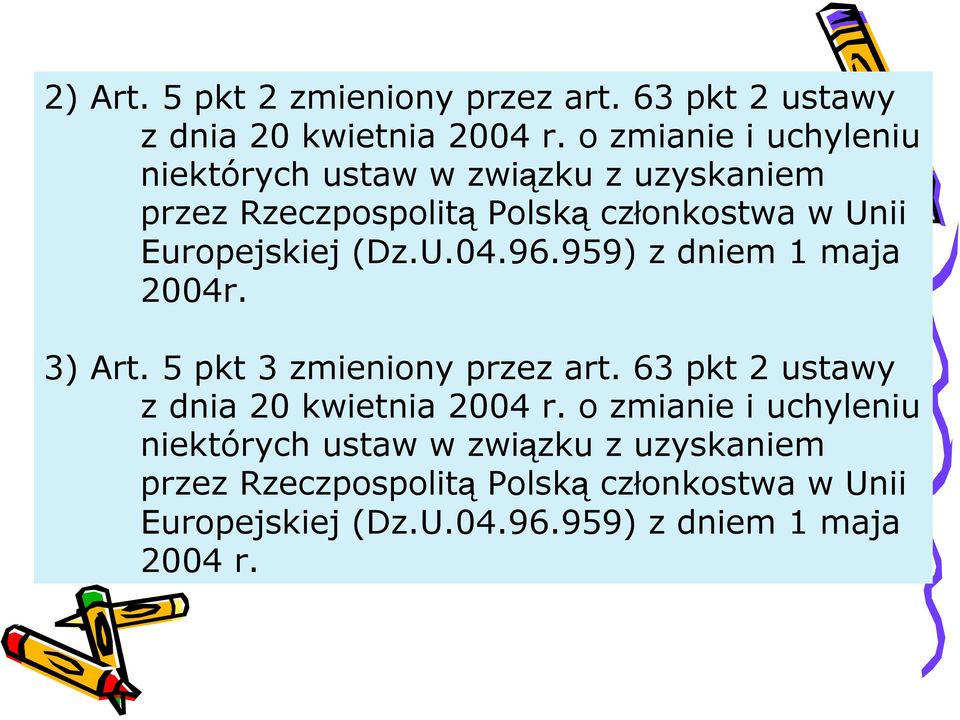 Europejskiej (Dz.U.04.96.959) z dniem 1 maja 2004r. 3) Art. 5 pkt 3 zmieniony przez art.