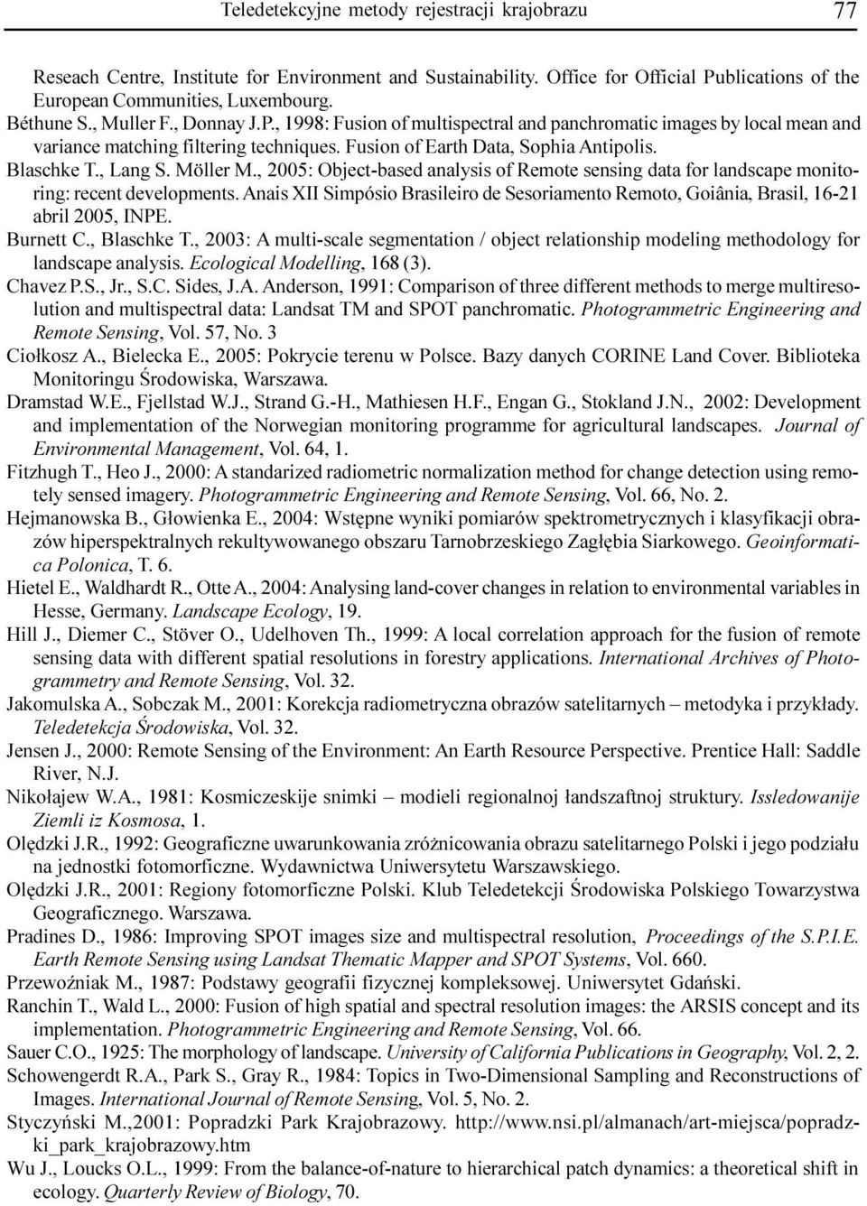 , 2005: Object-based analysis of Reote sensing data for landscape onitoring: recent developents. Anais XII Sipósio Brasileiro de Sesoriaento Reoto, Goiânia, Brasil, 16-21 abril 2005, INPE. Burnett C.