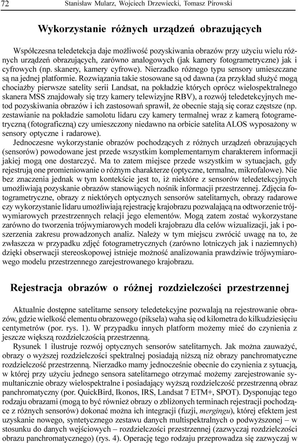 Rozwi¹zania takie stosowane s¹ od dawna (za przyk³ad s³u yæ og¹ chocia by pierwsze satelity serii Landsat, na pok³adzie których oprócz wielospektralnego skanera MSS znajdowa³y siê trzy kaery