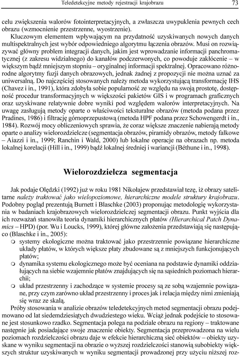 Musi on rozwi¹zywaæ g³ówny proble integracji danych, jaki jest wprowadzanie inforacji panchroatycznej (z zakresu widzialnego) do kana³ów podczerwonych, co powoduje zak³ócenie w wiêkszy b¹dÿ niejszy