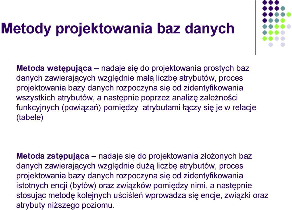 (tabele) Metoda zstępująca nadaje się do projektowania złożonych baz danych zawierających względnie dużą liczbę atrybutów, proces projektowania bazy danych rozpoczyna się