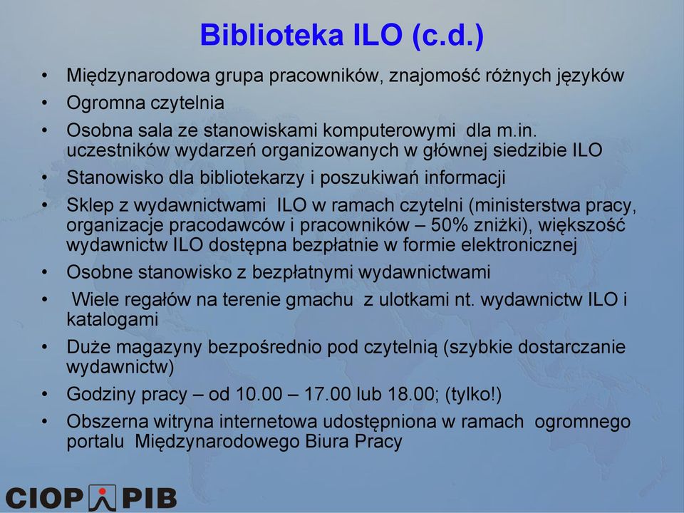 pracodawców i pracowników 50% zniżki), większość wydawnictw ILO dostępna bezpłatnie w formie elektronicznej Osobne stanowisko z bezpłatnymi wydawnictwami Wiele regałów na terenie gmachu z ulotkami