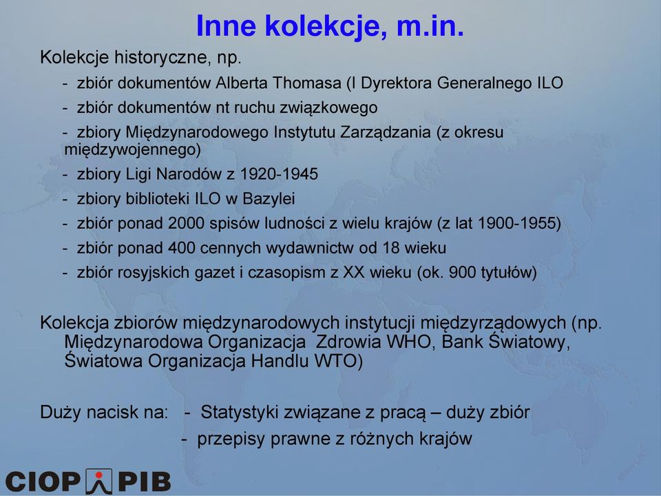 zbiory Ligi Narodów z 1920-1945 - zbiory biblioteki ILO w Bazylei - zbiór ponad 2000 spisów ludności z wielu krajów (z lat 1900-1955) - zbiór ponad 400 cennych wydawnictw od 18