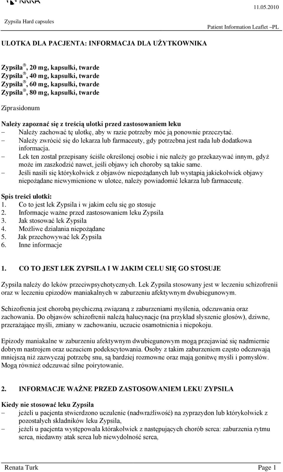 Należy zwrócić się do lekarza lub farmaceuty, gdy potrzebna jest rada lub dodatkowa informacja.