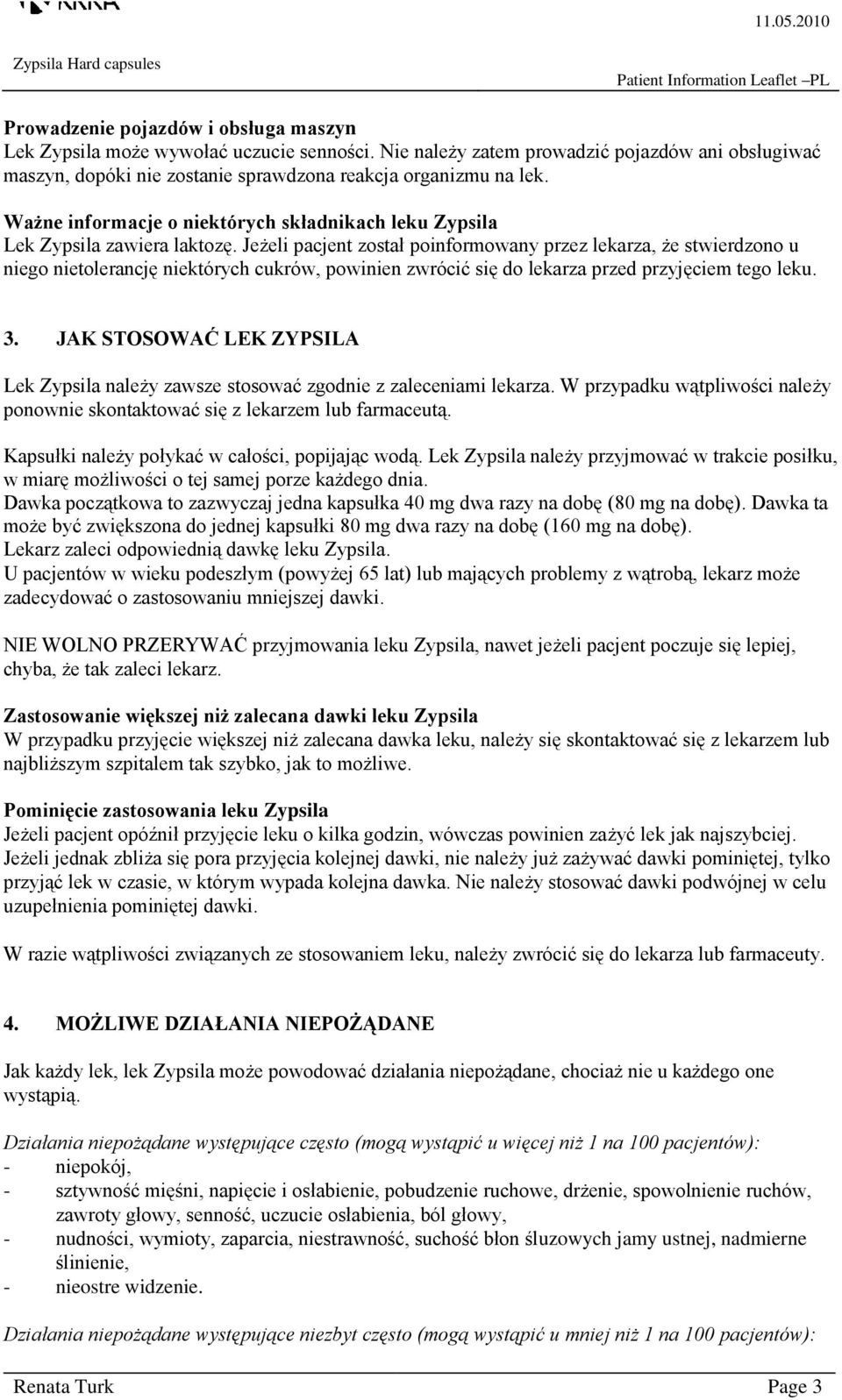 Jeżeli pacjent został poinformowany przez lekarza, że stwierdzono u niego nietolerancję niektórych cukrów, powinien zwrócić się do lekarza przed przyjęciem tego leku. 3.