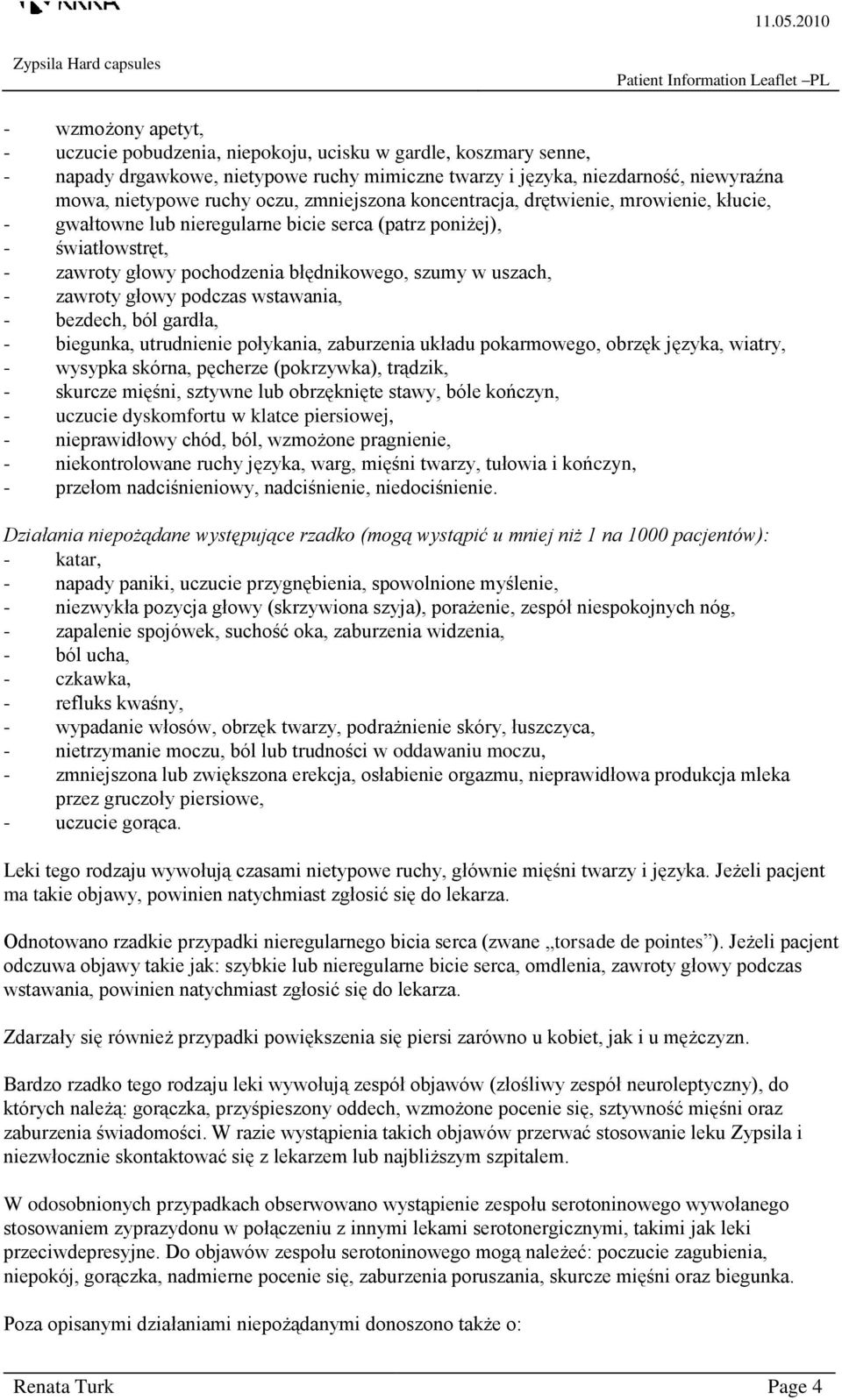głowy podczas wstawania, - bezdech, ból gardła, - biegunka, utrudnienie połykania, zaburzenia układu pokarmowego, obrzęk języka, wiatry, - wysypka skórna, pęcherze (pokrzywka), trądzik, - skurcze