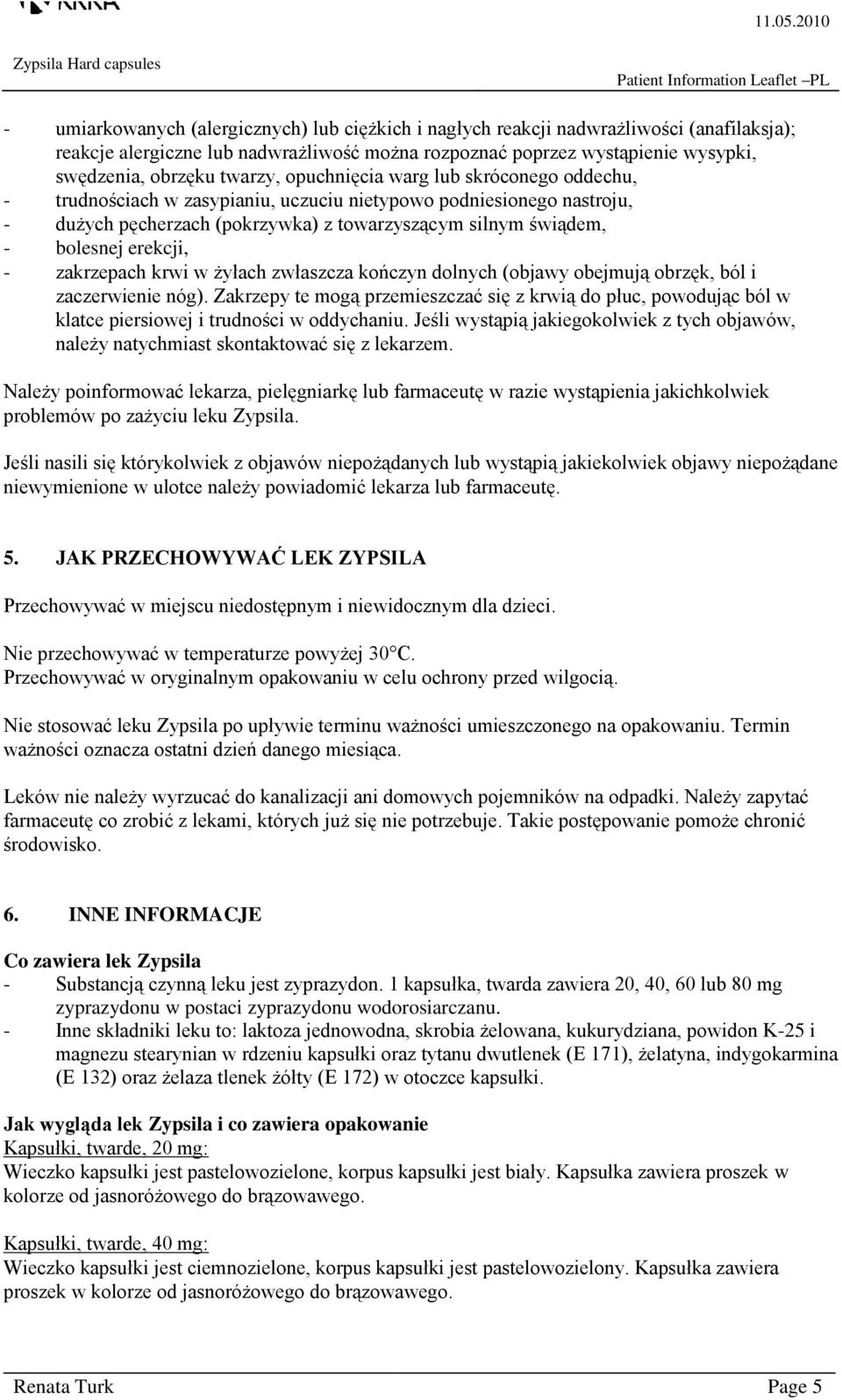 erekcji, - zakrzepach krwi w żyłach zwłaszcza kończyn dolnych (objawy obejmują obrzęk, ból i zaczerwienie nóg).