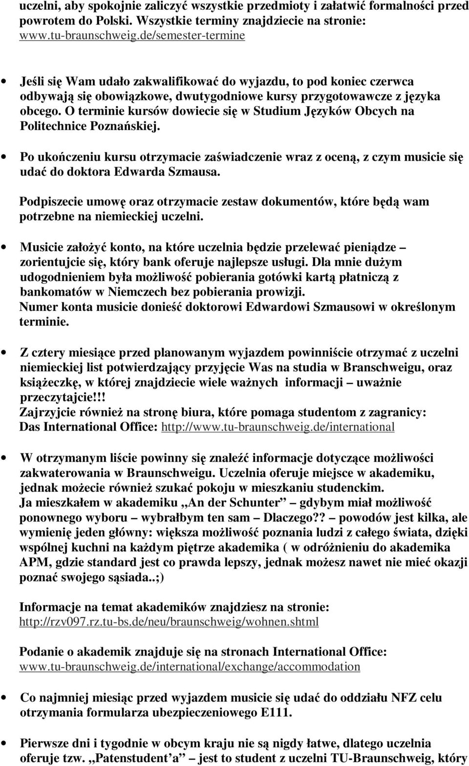 O terminie kursów dowiecie się w Studium Języków Obcych na Politechnice Poznańskiej. Po ukończeniu kursu otrzymacie zaświadczenie wraz z oceną, z czym musicie udać się do doktora Edwarda Szmausa.