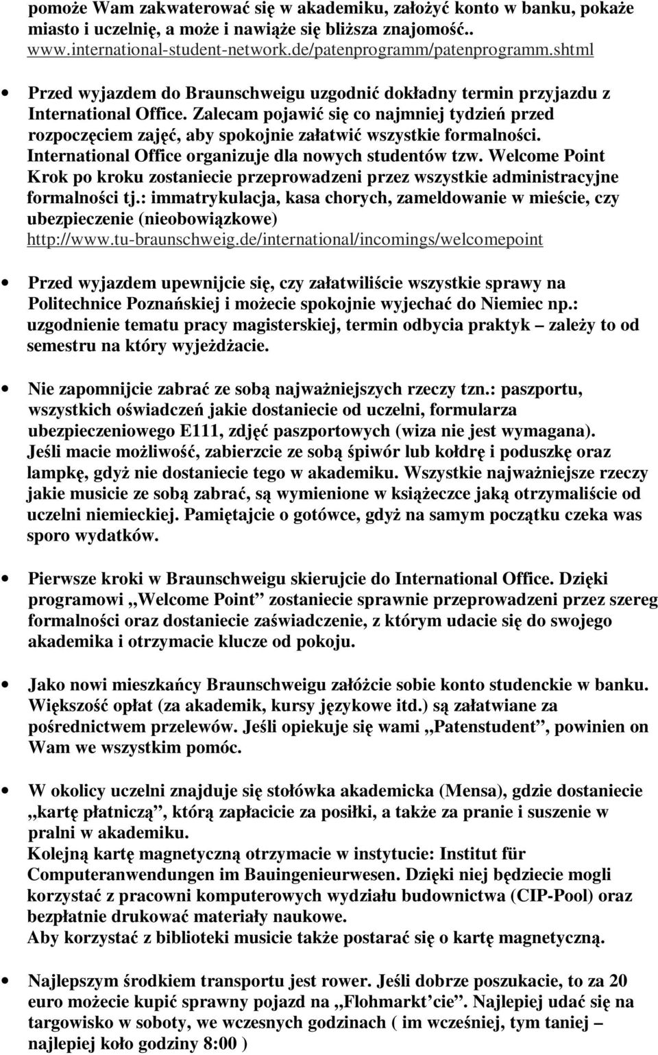 Zalecam pojawić się co najmniej tydzień przed rozpoczęciem zajęć, aby spokojnie załatwić wszystkie formalności. International Office organizuje dla nowych studentów tzw.