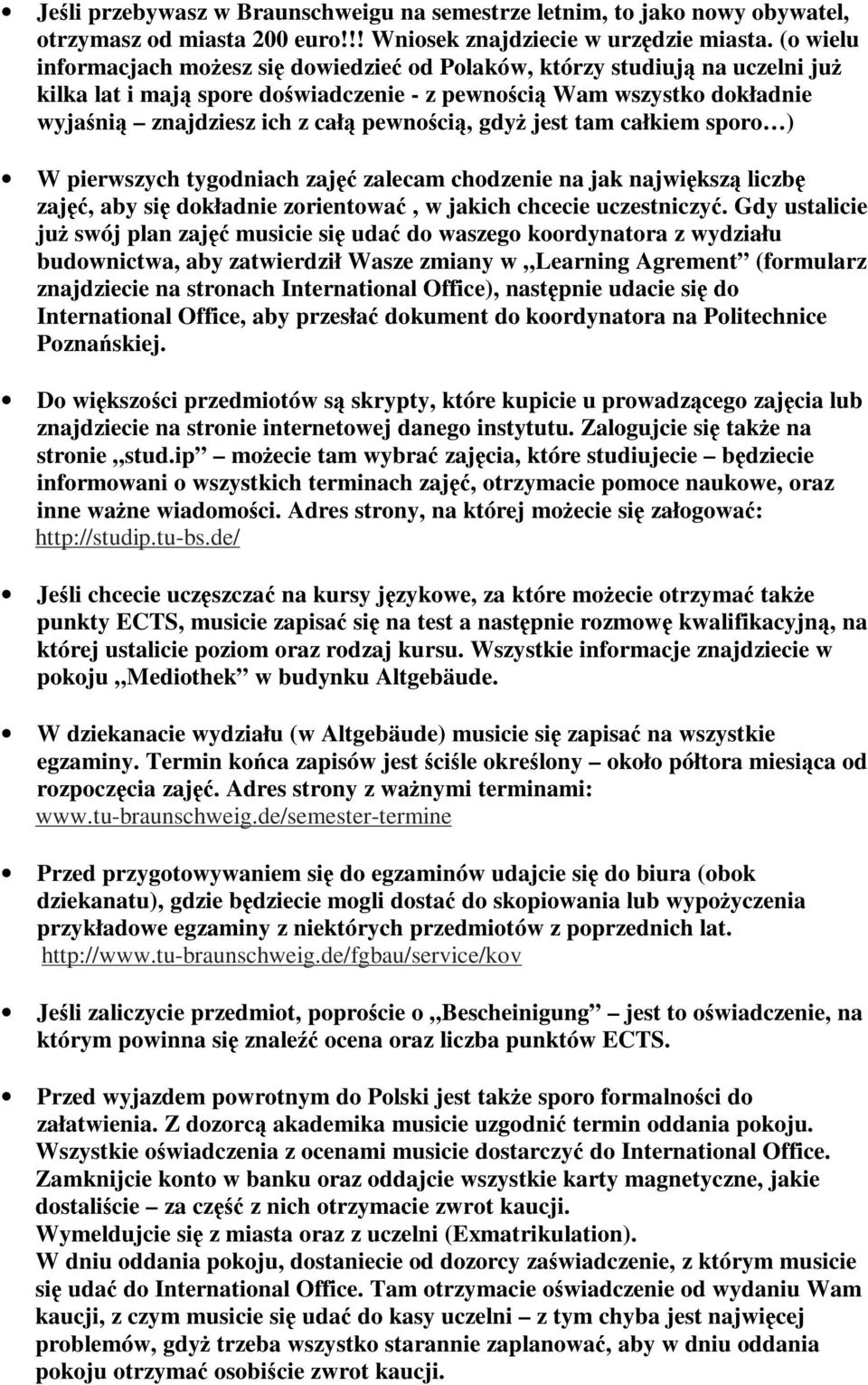 gdyŝ jest tam całkiem sporo ) W pierwszych tygodniach zajęć zalecam chodzenie na jak największą liczbę zajęć, aby się dokładnie zorientować, w jakich chcecie uczestniczyć.