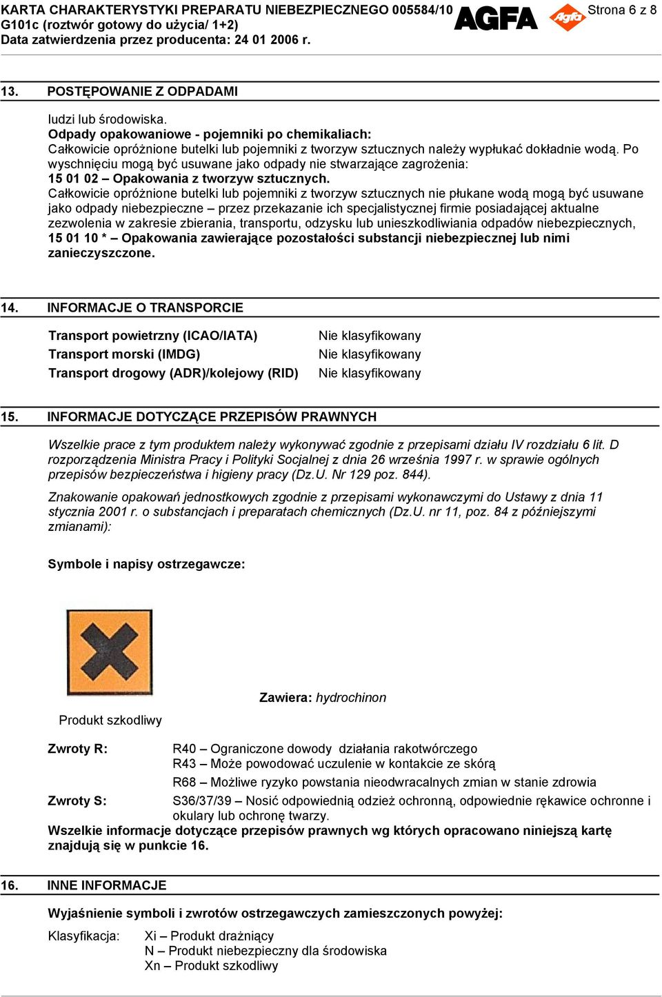 Po wyschnięciu mogą być usuwane jako odpady nie stwarzające zagrożenia: 15 01 02 Opakowania z tworzyw sztucznych.