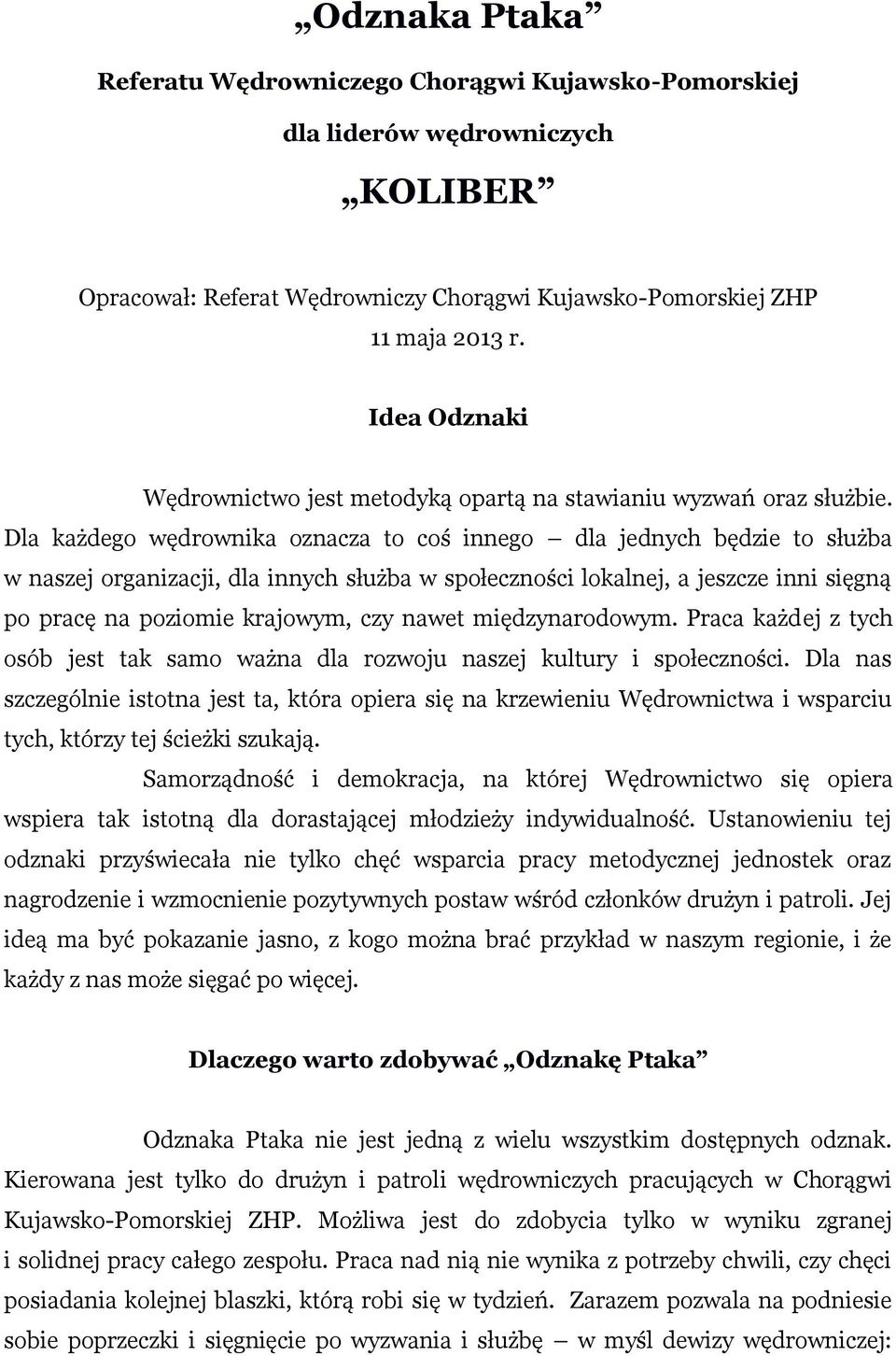Dla każdego wędrownika oznacza to coś innego dla jednych będzie to służba w naszej organizacji, dla innych służba w społeczności lokalnej, a jeszcze inni sięgną po pracę na poziomie krajowym, czy