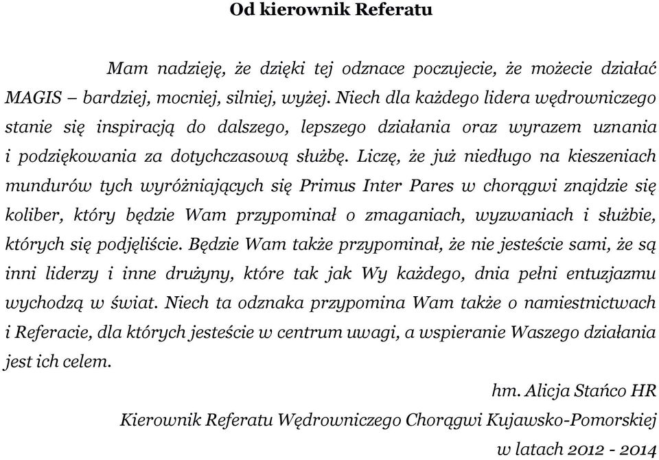 Liczę, że już niedługo na kieszeniach mundurów tych wyróżniających się Primus Inter Pares w chorągwi znajdzie się koliber, który będzie Wam przypominał o zmaganiach, wyzwaniach i służbie, których się