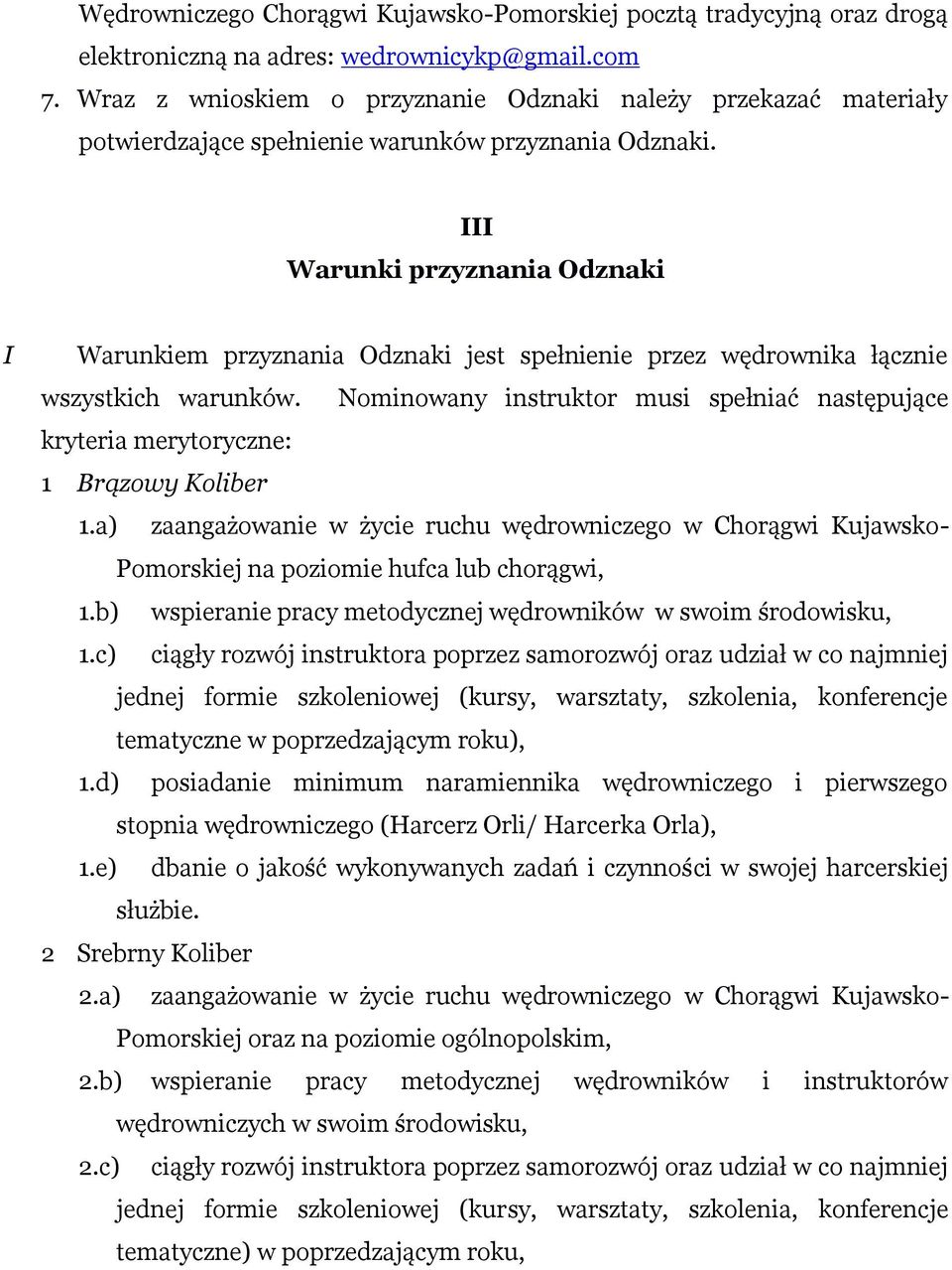 III Warunki przyznania Odznaki I Warunkiem przyznania Odznaki jest spełnienie przez wędrownika łącznie wszystkich warunków.