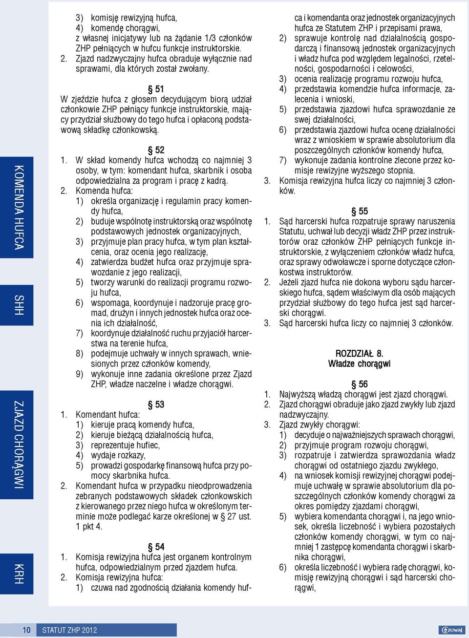 51 W zjeÿdzie hufca z g³osem decyduj¹cym bior¹ udzia³ cz³onkowie ZHP pe³ni¹cy funkcje instruktorskie, maj¹cy przydzia³ s³u bowy do tego hufca i op³acon¹ podstawow¹ sk³adkê cz³onkowsk¹. 52 1.
