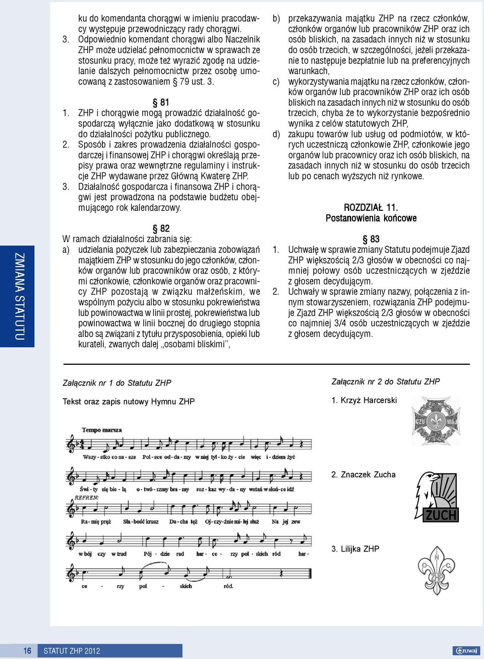 zastosowaniem 79 ust. 3. 81 1. ZHP i chor¹gwie mog¹ prowadziæ dzia³alnoœæ gospodarcz¹ wy³¹cznie jako dodatkow¹ w stosunku do dzia³alnoœci po ytku publicznego. 2.