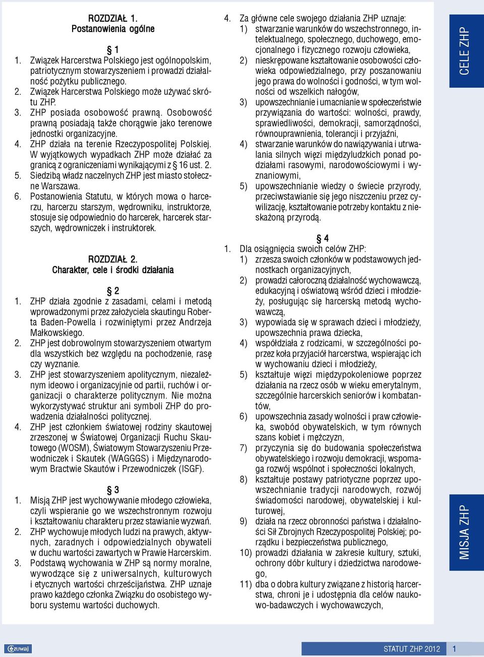 ZHP dzia³a na terenie Rzeczypospolitej Polskiej. W wyj¹tkowych wypadkach ZHP mo e dzia³aæ za granic¹ z ograniczeniami wynikaj¹cymi z 16 ust. 2. 5.