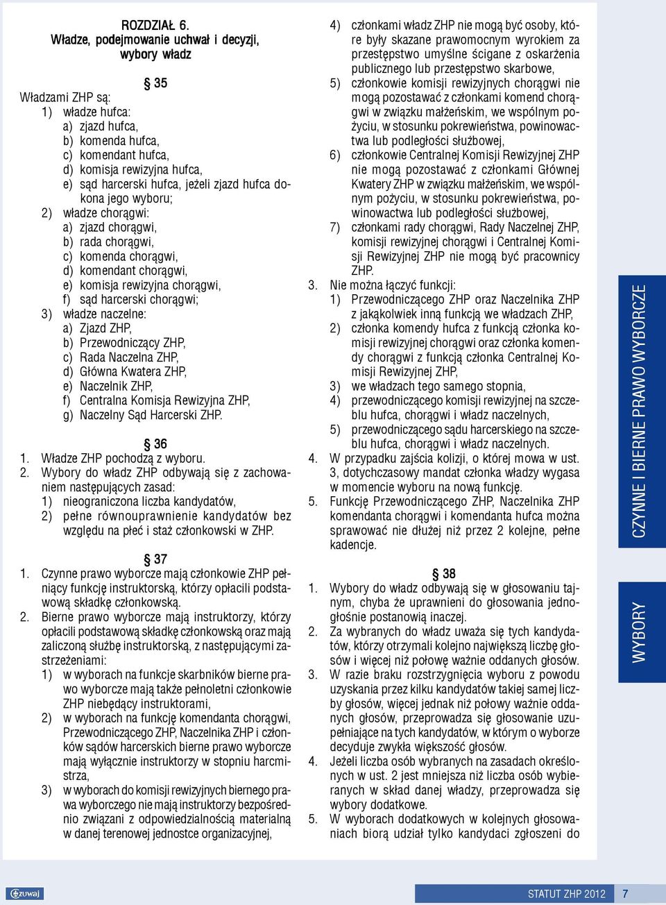 eli zjazd hufca dokona jego wyboru; 2) w³adze chor¹gwi: a) zjazd chor¹gwi, b) rada chor¹gwi, c) komenda chor¹gwi, d) komendant chor¹gwi, e) komisja rewizyjna chor¹gwi, f) s¹d harcerski chor¹gwi; 3)