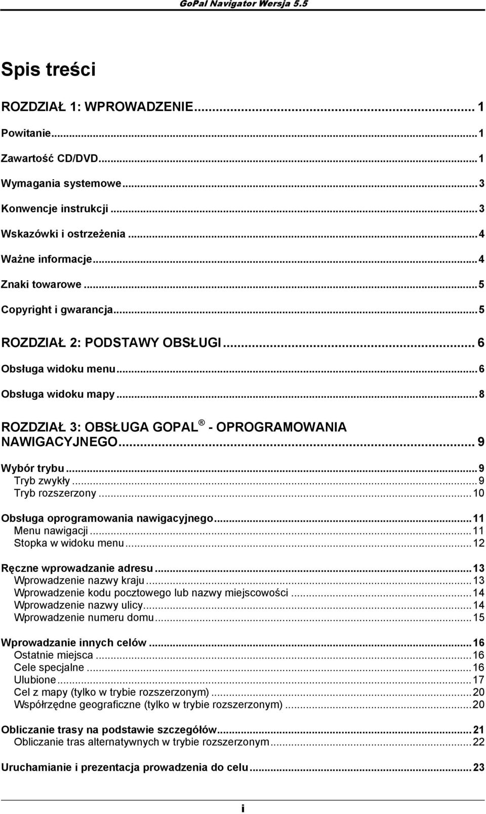 ..9 Tryb zwykły...9 Tryb rzszerzny...10 Obsługa prgramwania nawigacyjneg...11 Menu nawigacji...11 Stpka w widku menu...12 Ręczne wprwadzanie adresu...13 Wprwadzenie nazwy kraju.