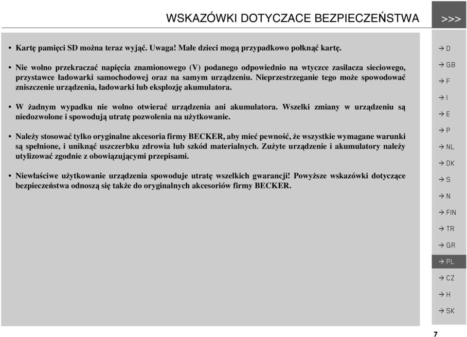 Nieprzestrzeganie tego może spowodować zniszczenie urządzenia, ładowarki lub eksplozję akumulatora. W żadnym wypadku nie wolno otwierać urządzenia ani akumulatora.