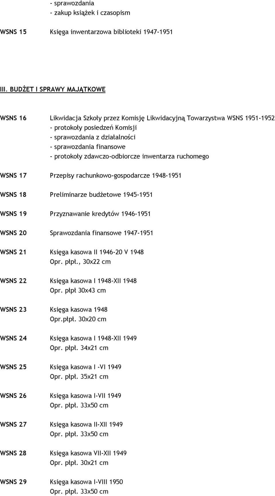 protokoły zdawczo-odbiorcze inwentarza ruchomego WSNS 17 Przepisy rachunkowo-gospodarcze 1948-1951 WSNS 18 Preliminarze budŝetowe 1945-1951 WSNS 19 Przyznawanie kredytów 1946-1951 WSNS 20