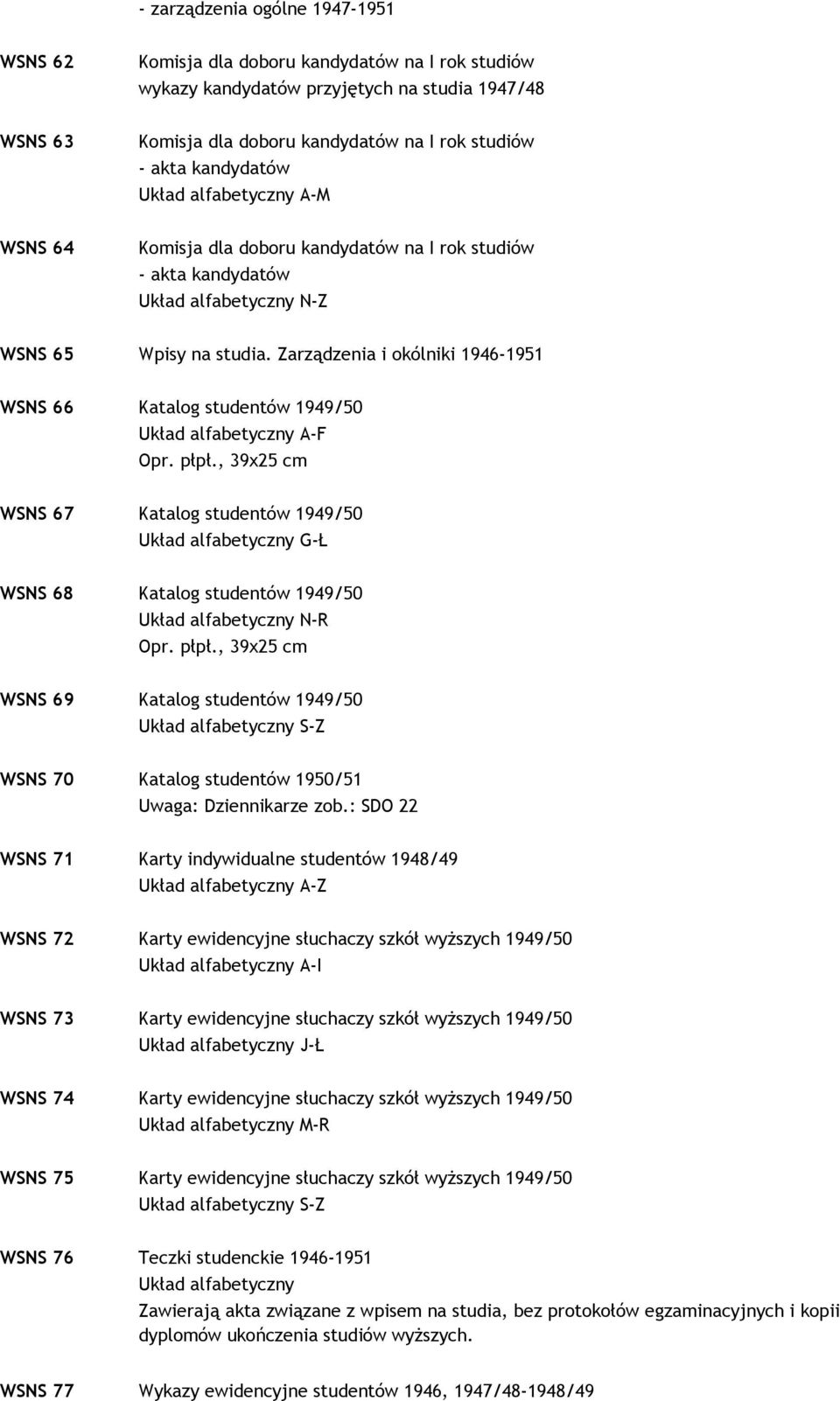 Zarządzenia i okólniki 1946-1951 WSNS 66 Katalog studentów 1949/50 A-F, 39x25 cm WSNS 67 Katalog studentów 1949/50 G-Ł WSNS 68 Katalog studentów 1949/50 N-R, 39x25 cm WSNS 69 Katalog studentów