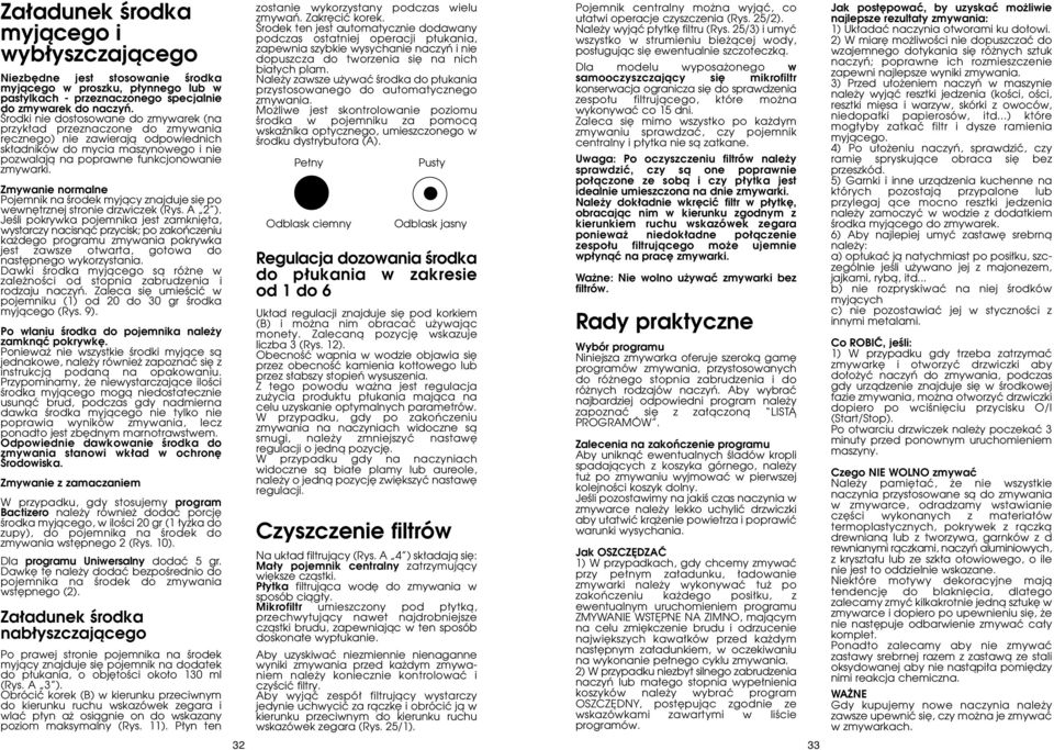 Zmywanie normalne Pojemnik na Êrodek myjàcy znajduje si po wewn trznej stronie drzwiczek (Rys. A 2 ).