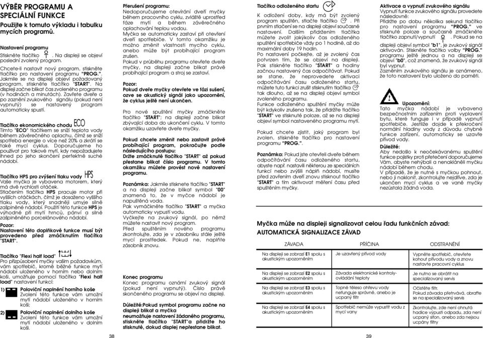 Na displeji zaãne blikat ãas zvoleného programu (v hodinách a minutách). Zavfiete dvefie a po zaznûní zvukového signálu (pokud není vypnut ) se nastaven program automaticky spustí.