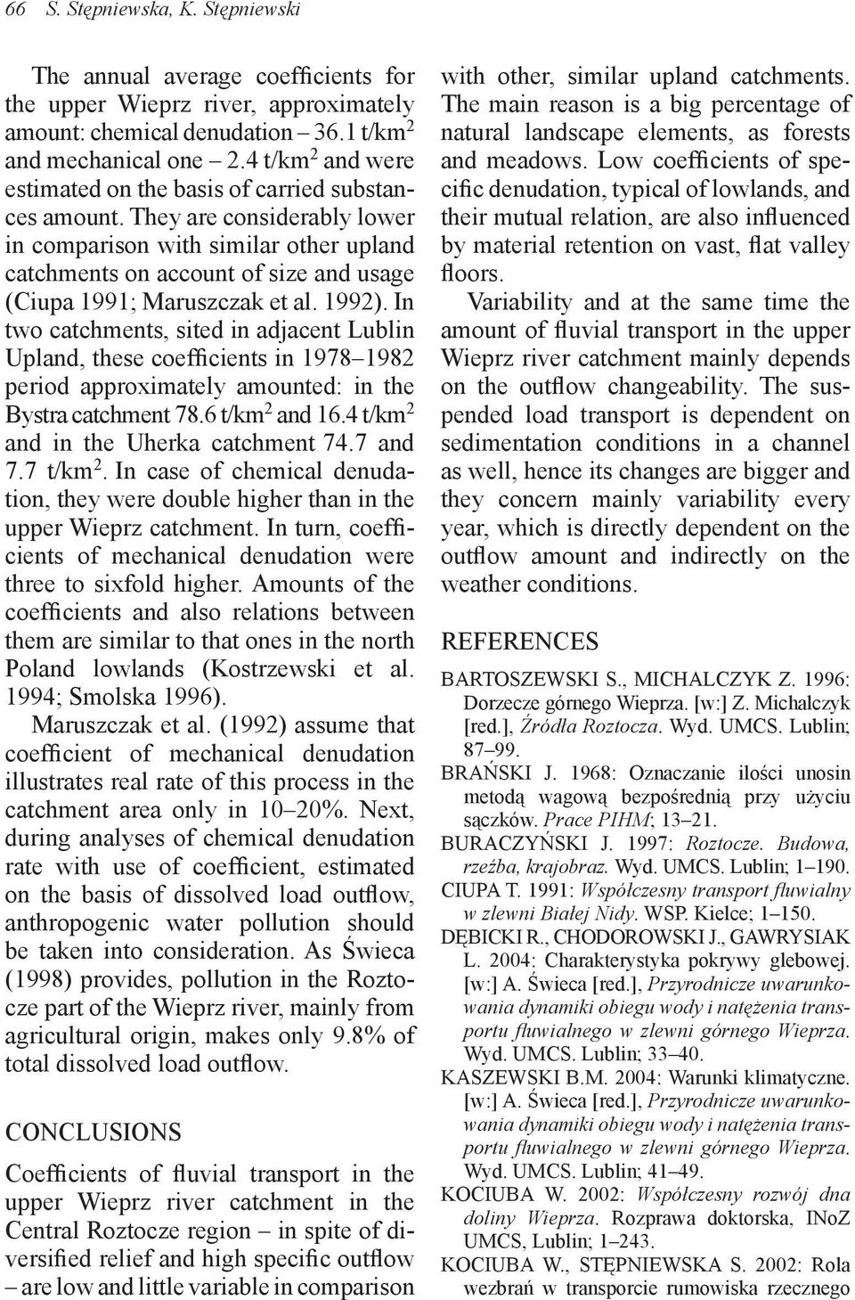 They are considerably lower in comparison with similar other upland catchments on account of size and usage (Ciupa 1991; Maruszczak et al. 1992).