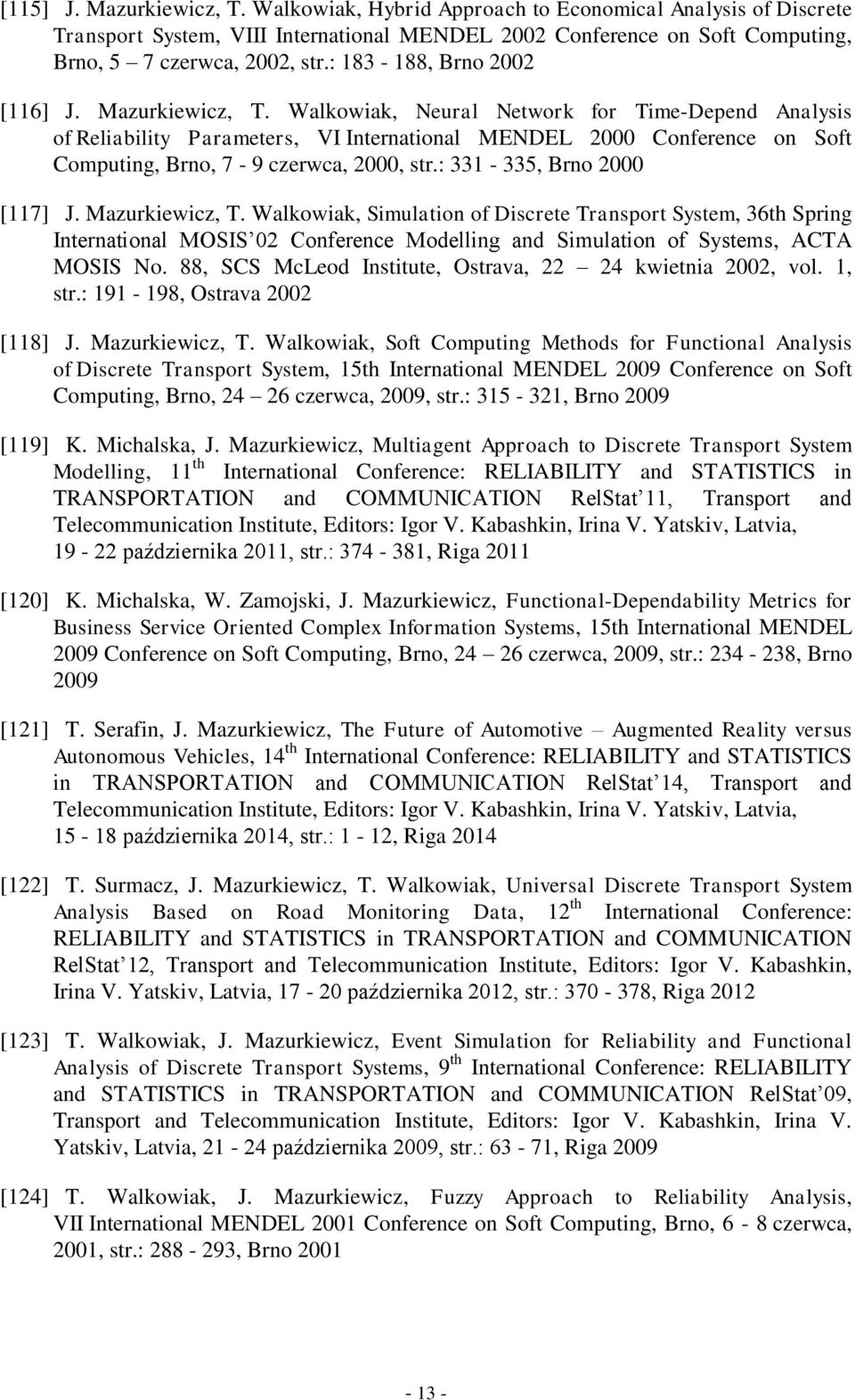Walkowiak, Neural Network for Time-Depend Analysis of Reliability Parameters, VI International MENDEL 2000 Conference on Soft Computing, Brno, 7-9 czerwca, 2000, str.: 331-335, Brno 2000 [117] J.