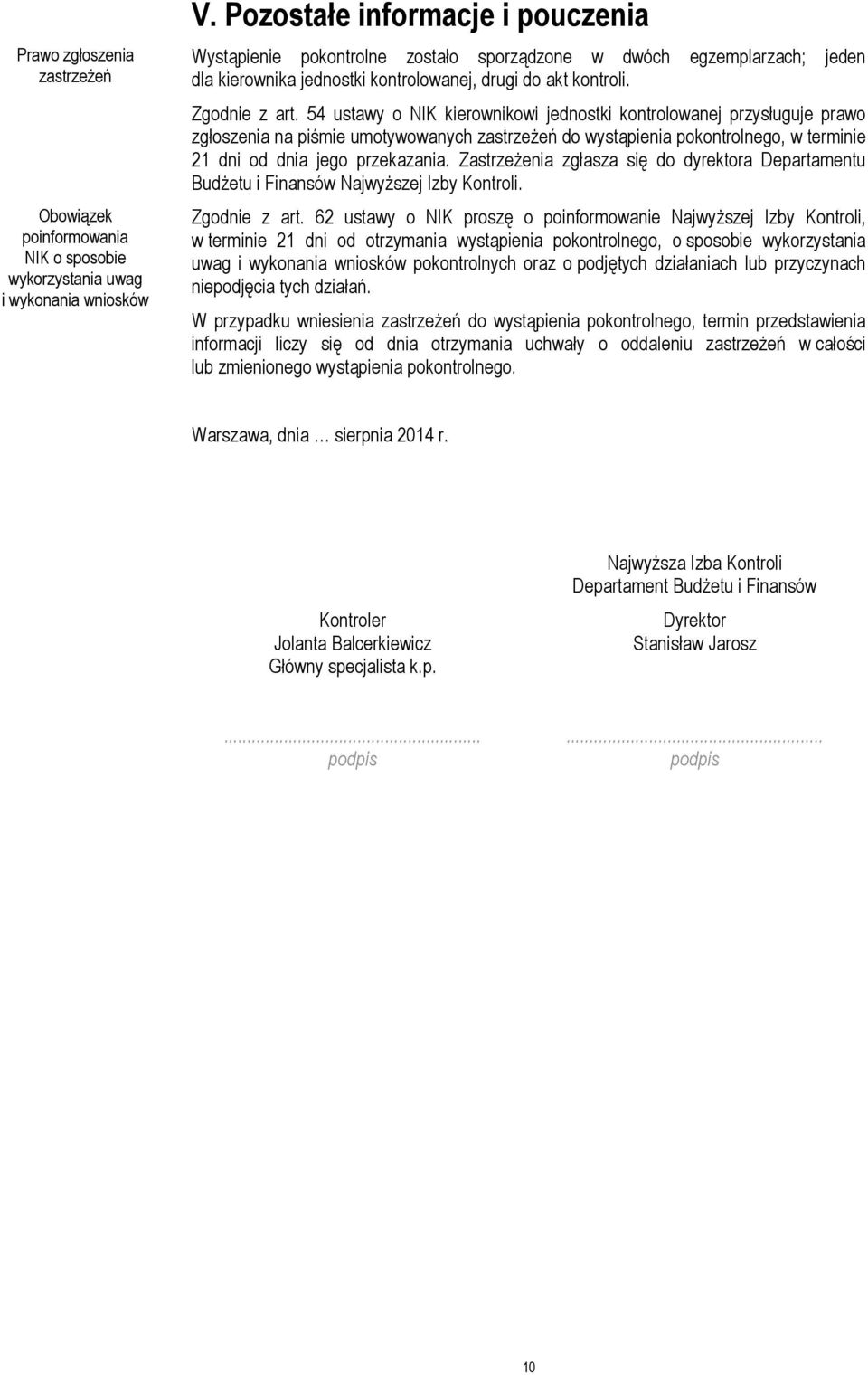 54 ustawy o NIK kierownikowi jednostki kontrolowanej przysługuje prawo zgłoszenia na piśmie umotywowanych zastrzeżeń do wystąpienia pokontrolnego, w terminie 21 dni od dnia jego przekazania.